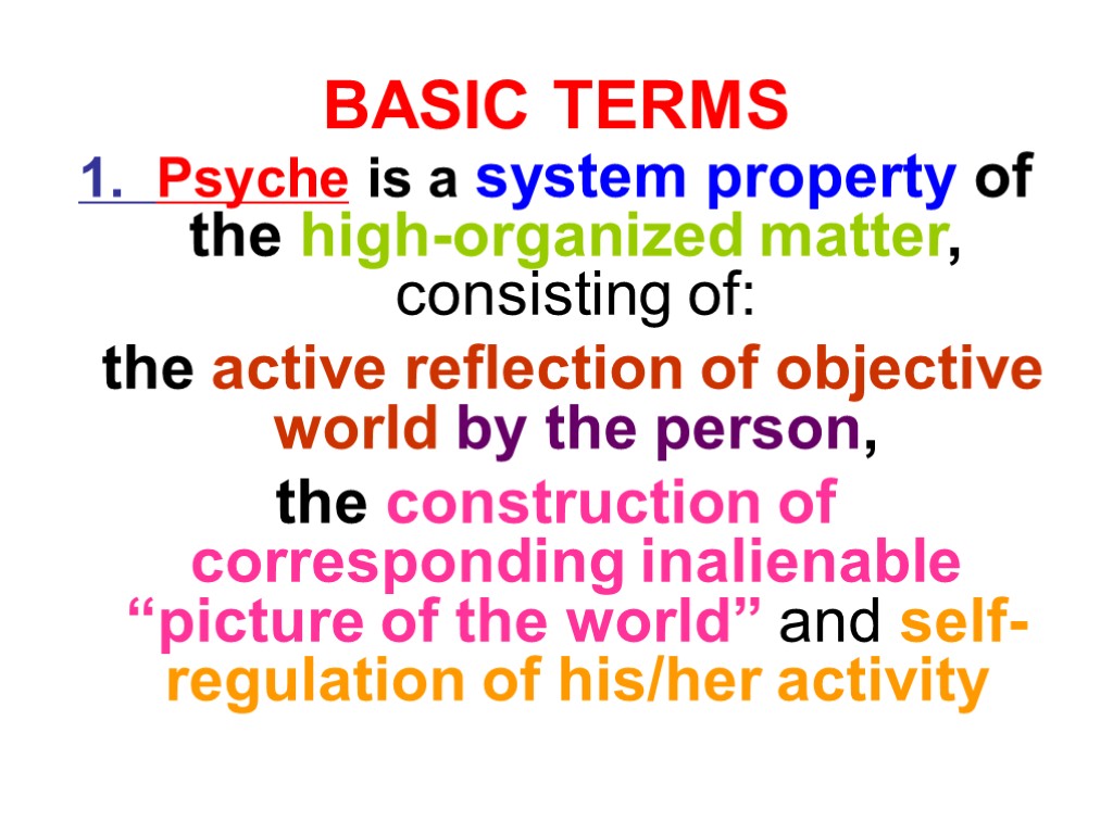 BASIC TERMS 1. Psyche is a system property of the high-organized matter, consisting of: